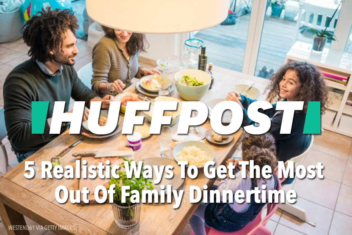 Huffpost | 5 Realistic Ways To Get The Most Out Of Family Dinnertime
