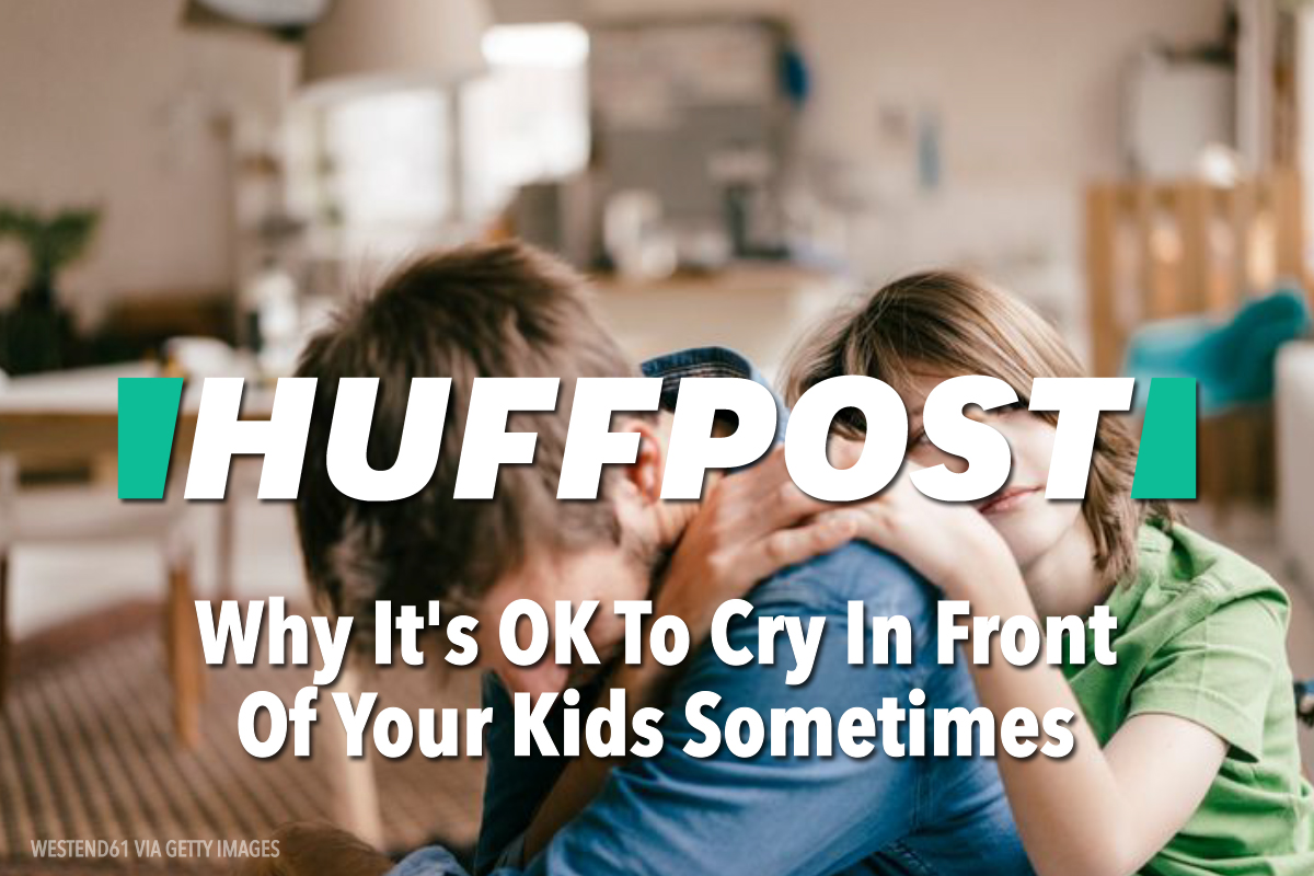 Huffpost | Why It's OK To Cry In Front Of Your Kids Sometimes